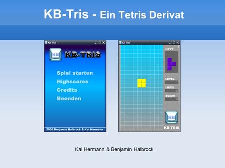 KB-Tris - Ein Tetris Derivat Kai Hermann & Benjamin Halbrock.