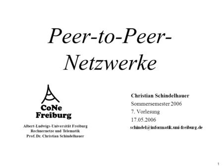 1 Albert-Ludwigs-Universität Freiburg Rechnernetze und Telematik Prof. Dr. Christian Schindelhauer Peer-to-Peer- Netzwerke Christian Schindelhauer Sommersemester.