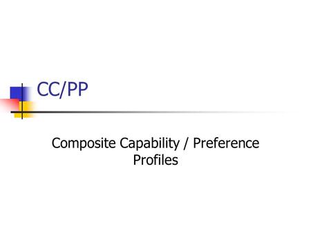 CC/PP Composite Capability / Preference Profiles.