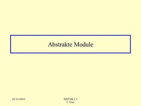 28.10.2004XHTML 1.1 C. Nimz Abstrakte Module. 28.10.2004XHTML 1.1 C. Nimz Was ist ein abstraktes Modul? Definition eines XHTML-Moduls in spezieller leichter.