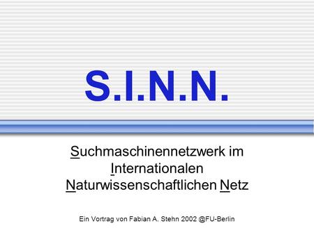 S.I.N.N. Suchmaschinennetzwerk im Internationalen Naturwissenschaftlichen Netz Ein Vortrag von Fabian A. Stehn