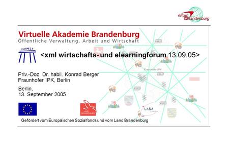 Priv.-Doz. Dr. habil. Konrad Berger Fraunhofer IPK, Berlin Berlin, 13. September 2005 Gefördert vom Europäischen Sozialfonds und vom Land Brandenburg.