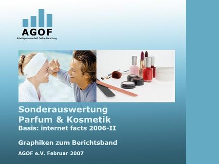 Sonderauswertung Parfum & Kosmetik Basis: internet facts 2006-II Graphiken zum Berichtsband AGOF e.V. Februar 2007.