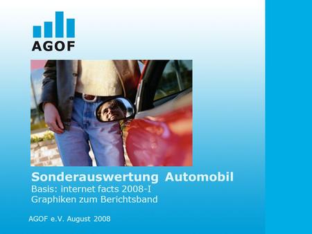 Sonderauswertung Automobil Basis: internet facts 2008-I Graphiken zum Berichtsband AGOF e.V. August 2008.
