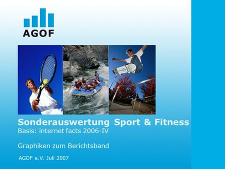 Sonderauswertung Sport & Fitness Basis: internet facts 2006-IV Graphiken zum Berichtsband AGOF e.V. Juli 2007.