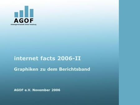 Internet facts 2006-II Graphiken zu dem Berichtsband AGOF e.V. November 2006.