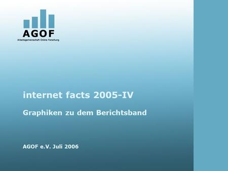 Internet facts 2005-IV Graphiken zu dem Berichtsband AGOF e.V. Juli 2006.