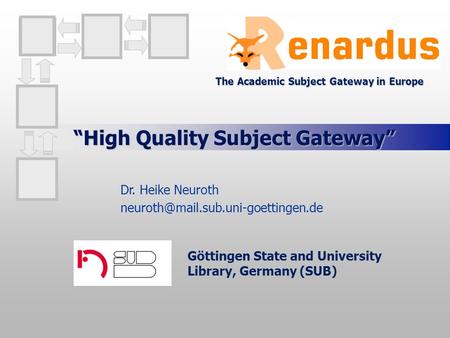 High Quality Subject Gateway Göttingen State and University Library, Germany (SUB) Dr. Heike Neuroth The Academic Subject.