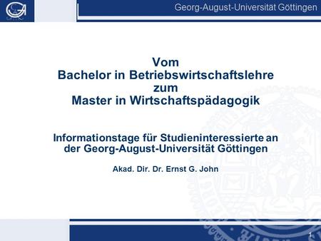 Vom Bachelor in Betriebswirtschaftslehre zum Master in Wirtschaftspädagogik Informationstage für Studieninteressierte an der Georg-August-Universität.