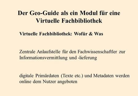 Der Geo-Guide als ein Modul für eine Virtuelle Fachbibliothek Virtuelle Fachbibliothek: Wofür & Was Zentrale Anlaufstelle für den Fachwissenschaftler zur.