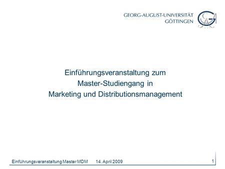 Einführungsveranstaltung zum Master-Studiengang in Marketing und Distributionsmanagement Einführungsveranstaltung Master MDM 14. April 2009.