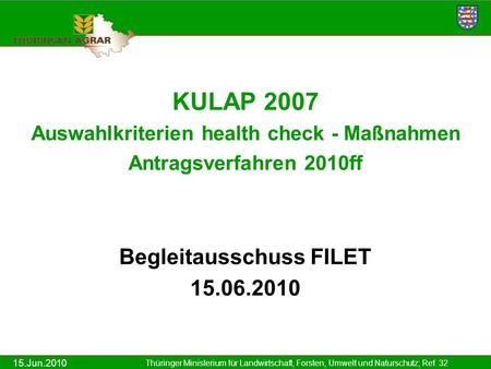 15.Jun.2010 Thüringer Ministerium für Landwirtschaft, Forsten, Umwelt und Naturschutz; Ref. 32 KULAP 2007 Auswahlkriterien health check - Maßnahmen Antragsverfahren.