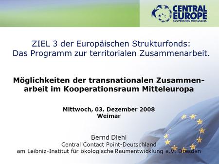 ZIEL 3 der Europäischen Strukturfonds: Das Programm zur territorialen Zusammenarbeit. Möglichkeiten der transnationalen Zusammen- arbeit im Kooperationsraum.