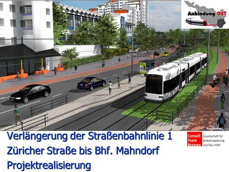 Verlängerung der Straßenbahnlinie 1 Züricher Straße bis Bhf. Mahndorf Projektrealisierung Start.