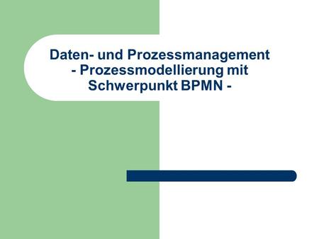 Daten- und Prozessmanagement - Prozessmodellierung mit Schwerpunkt BPMN -