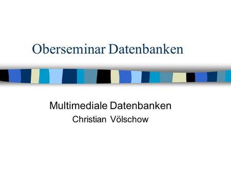 Oberseminar Datenbanken Multimediale Datenbanken Christian Völschow.