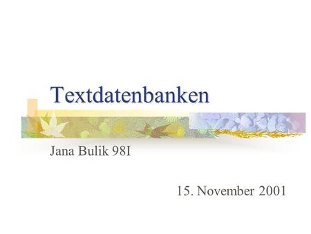 Textdatenbanken Jana Bulik 98I 15. November 2001.