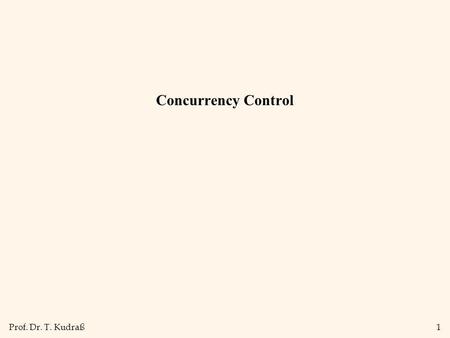 Prof. Dr. T. Kudraß1 Concurrency Control. Prof. Dr. T. Kudraß2 Korrektheitskriterium: Serialisierbarkeit Zwei Schedules sind konfliktäquivalent wenn gilt: