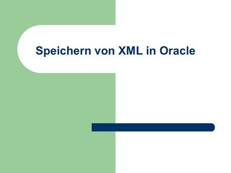 Speichern von XML in Oracle. © Prof. T. Kudraß, HTWK Leipzig Ansätze zum Speichern von XML komplettes XML-Dokument in einer Tabellenspalte vom Typ CLOB.