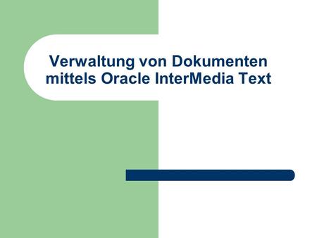 Verwaltung von Dokumenten mittels Oracle InterMedia Text.
