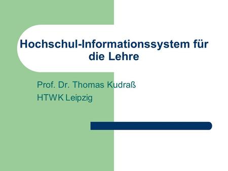Hochschul-Informationssystem für die Lehre Prof. Dr. Thomas Kudraß HTWK Leipzig.