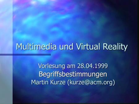 Multimedia und Virtual Reality Vorlesung am 28.04.1999 Martin Kurze Begriffsbestimmungen.