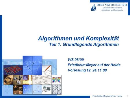 Friedhelm Meyer auf der Heide 1 HEINZ NIXDORF INSTITUTE University of Paderborn Algorithms and Complexity Algorithmen und Komplexität Teil 1: Grundlegende.