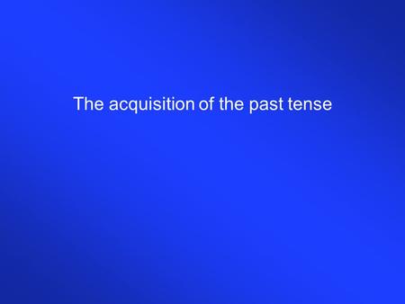 The acquisition of the past tense