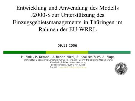 Entwicklung und Anwendung des Modells J2000-S zur Unterstützung des Einzugsgebietsmanagements in Thüringen im Rahmen der EU-WRRL 09.11.2006 M. Fink , P.