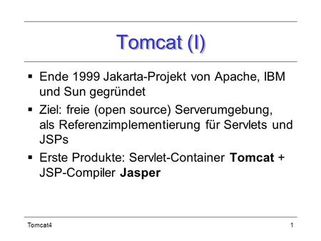 Tomcat (I) Ende 1999 Jakarta-Projekt von Apache, IBM und Sun gegründet