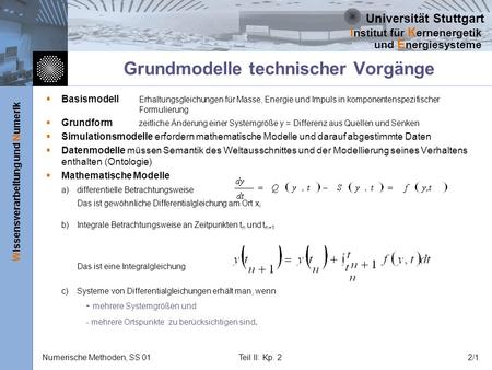 Universität Stuttgart Wissensverarbeitung und Numerik I nstitut für K ernenergetik und E nergiesysteme Numerische Methoden, SS 01Teil II: Kp. 22/1 Grundmodelle.