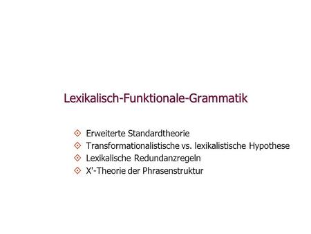Lexikalisch-Funktionale-Grammatik Erweiterte Standardtheorie Transformationalistische vs. lexikalistische Hypothese Lexikalische Redundanzregeln X'-Theorie.