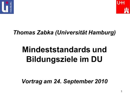 Thomas Zabka (Universität Hamburg) Mindeststandards und Bildungsziele im DU Vortrag am 24. September 2010.