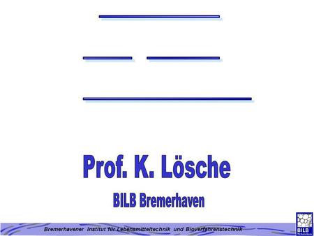 _____ __ ___ _______ Prof. K. Lösche BILB Bremerhaven.