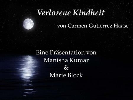 von Carmen Gutierrez Haase Verlorene Kindheit Eine Präsentation von Manisha Kumar & Marie Block.