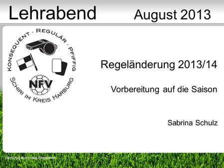 1 Regeländerung 2013/14 Vorbereitung auf die Saison Sabrina Schulz Lehrabend August 2013 Streifzug durch das Regelwerk.