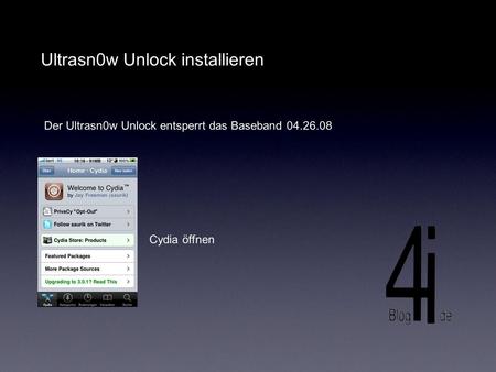 Ultrasn0w Unlock installieren Der Ultrasn0w Unlock entsperrt das Baseband 04.26.08 Cydia öffnen.
