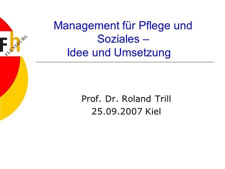 Management für Pflege und Soziales – Idee und Umsetzung Prof. Dr. Roland Trill 25.09.2007 Kiel.