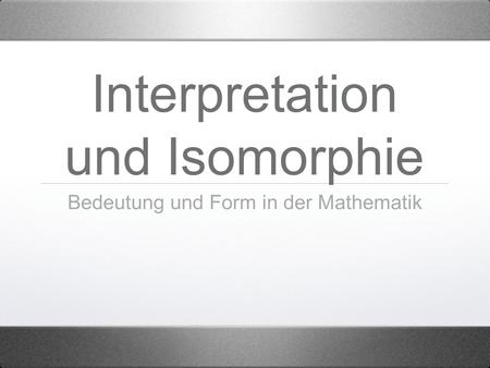 Interpretation und Isomorphie Bedeutung und Form in der Mathematik.