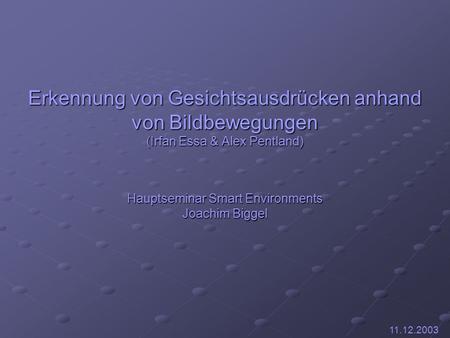 Erkennung von Gesichtsausdrücken anhand von Bildbewegungen (Irfan Essa & Alex Pentland) Hauptseminar Smart Environments Joachim Biggel 11.12.2003.