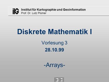 Diskrete Mathematik I Vorlesung 3 28.10.99 -Arrays-