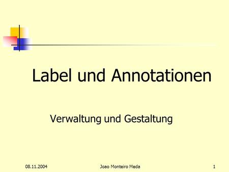 08.11.2004Joao Monteiro Meda1 Label und Annotationen Verwaltung und Gestaltung.