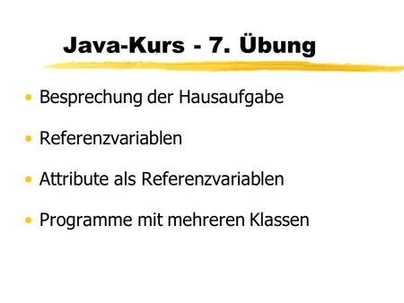 Java-Kurs - 7. Übung Besprechung der Hausaufgabe Referenzvariablen