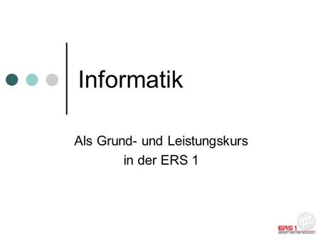 Informatik Als Grund- und Leistungskurs in der ERS 1.