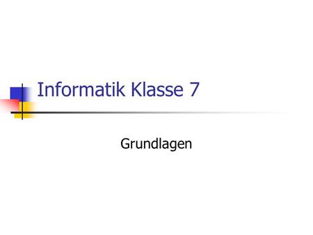 Informatik Klasse 7 Grundlagen.