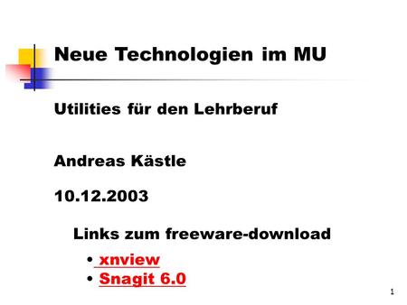 1 Neue Technologien im MU Utilities für den Lehrberuf Andreas Kästle 10.12.2003 Links zum freeware-download xnview Snagit 6.0 Snagit 6.0.