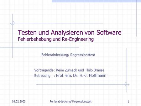 03.02.2003Fehlerabdeckung/ Regressionstest1 Testen und Analysieren von Software Fehlerbehebung und Re-Engineering Fehlerabdeckung/ Regressionstest Vortragende: