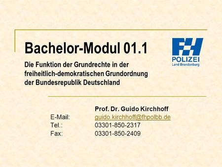 Bachelor-Modul 01.1 Die Funktion der Grundrechte in der freiheitlich-demokratischen Grundordnung der Bundesrepublik Deutschland Prof. Dr. Guido Kirchhoff.