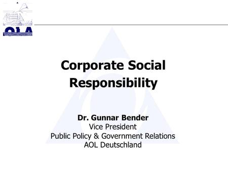 Corporate Social Responsibility Dr. Gunnar Bender Vice President Public Policy & Government Relations AOL Deutschland.