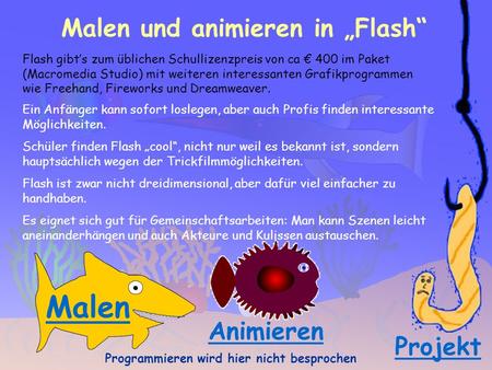 Malen und animieren in Flash Flash gibts zum üblichen Schullizenzpreis von ca 400 im Paket (Macromedia Studio) mit weiteren interessanten Grafikprogrammen.